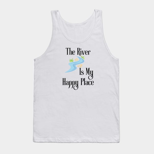 The River Is My Happy Place Tank Top by HobbyAndArt